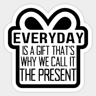 Everyday Is A Gift That's Why We Call It The Present Sticker